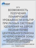 ВОЗМОЖНОСТЬ ПОЛУЧЕНИЯ ПЛАНИРУЕМОЙ УРОЖАЙНОСТИ КУЛЬТУР ПРИ РАЗНЫХ СИСТЕМАХ УДОБРЕНИЯ НА СЕРОЙ ЛЕСНОЙ ПОЧВЕ ЦЕНТРАЛЬНОГО РАЙОНА НЕЧЕРНОЗЕМНОЙ ЗОНЫ