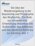 Die Idee der Wiedervergeltung in der Geschichte und Philosophie des Strafrechts : Ein Beitr. zur universel-hist. Entwicklung desselben Die Kulturvolker des Altertums und das deutsche Recht bis zur Carolina. Abt. 1