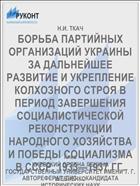 БОРЬБА ПАРТИЙНЫХ ОРГАНИЗАЦИЙ УКРАИНЫ ЗА ДАЛЬНЕЙШЕЕ РАЗВИТИЕ И УКРЕПЛЕНИЕ КОЛХОЗНОГО СТРОЯ В ПЕРИОД ЗАВЕРШЕНИЯ СОЦИАЛИСТИЧЕСКОЙ РЕКОН­СТРУКЦИИ НАРОДНОГО ХОЗЯЙСТВА И ПОБЕ­ДЫ СОЦИАЛИЗМА В СССР, 1933—1937 ГГ.