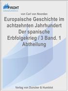 Europaische Geschichte im achtzehnten Jahrhundert Der spanische Erbfolgekrieg / 3 Band. 1 Abtheilung