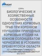 БИОЛОГИЧЕСКИЕ И ХОЗЯЙСТВЕННЫЕ ОСОБЕННОСТИ ОДНОЛЕТНИХ КОРМОВЫХ ТРАВ ПРИ КОРЕННОМ УЛУЧШЕНИИ ПРИРОДНЫХ КОРМОВЫХ УГОДИЙ НА ЮЖНОМ СОЛОНЦЕВАТОМ ЧЕРНОЗЕМЕ В УСЛОВИЯХ ОРЕНБУРГСКОЙ ОБЛАСТИ