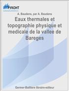 Eaux thermales et topographie physique et medicale de la vallee de Bareges