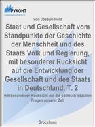 Staat und Gesellschaft vom Standpunkte der Geschichte der Menschheit und des Staats Volk und Regierung, mit besonderer Rucksicht auf die Entwicklung der Gesellschaft und des Staats in Deutschland. T. 2