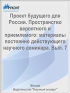 Проект будущего для России. Пространство вероятного и приемлемого: материалы постоянно действующего научного семинара. Вып. 7