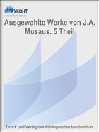 Ausgewahlte Werke von J.A. Musaus. 5 Theil