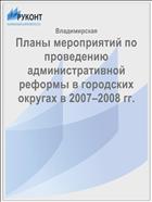 Планы мероприятий по проведению административной реформы в городских округах в 2007–2008 гг.