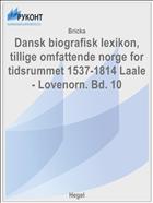 Dansk biografisk lexikon, tillige omfattende norge for tidsrummet 1537-1814 Laale- Lovenorn. Bd. 10