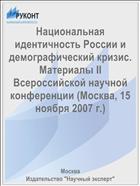 Национальная идентичность России и демографический кризис. Материалы II Всероссийской научной конференции (Москва, 15 ноября 2007 г.)
