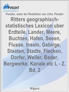 Ritters geographisch-statistisches Lexicon uber Erdteile, Lander, Meere, Buchten, Hafen, Seeen, Flusse, Inseln, Gebirge, Staaten, Stadte, Flecken, Dorfer, Weiler, Bader, Bergwerke, Kanale etc L - Z. Bd. 2