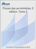 Proces des ex-ministres :2 edition. Tome 2