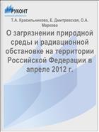 О загрязнении природной среды и радиационной обстановке на территории Российской Федерации в апреле 2012 г.