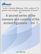 A second series of the manners and customs of the ancient Egyptians :. Vol. 1