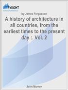 A history of architecture in all countries, from the earliest times to the present day :. Vol. 2