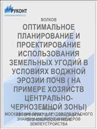 ОПТИМАЛЬНОЕ ПЛАНИРОВАНИЕ И ПРОЕКТИРОВАНИЕ ИСПОЛЬЗОВАНИЯ ЗЕМЕЛЬНЫХ УГОДИЙ В УСЛОВИЯХ ВОДЖНОЙ ЭРОЗИИ ПОЧВ ( НА ПРИМЕРЕ ХОЗЯЙСТВ ЦЕНТРАЛЬНО-ЧЕРНОЗЕМНОЙ ЗОНЫ)