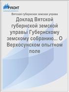 Доклад Вятской губернской земской управы Губернскому земскому собранию... О Верхосунском опытном поле