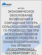 ЭКОНОМИЧЕСКОЕ ОБОСНОВАНИЕ ВОЗМЕЩЕНИЯ И СОКРАЩЕНИЯ ПОТЕРЬ СЕЛЬСКОХОЗЯЙСТВЕННОГО ПРОИЗВОДСТВА ПРИ МЕЖХОЗЯЙСТВЕННОМ ЗЕМЛЕУСТРОЙСТВЕ В ЗОНАХ ВОДОХРАНИЛИЩ (НА ПРИМЕРЕ ВОДОХРАНИЛИЩА ЧЕБОКСАРСКОЙ ГЭС) ,
