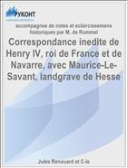 Correspondance inedite de Henry IV, roi de France et de Navarre, avec Maurice-Le-Savant, landgrave de Hesse