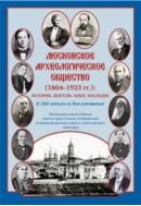Московское археологическое общество (1864–1923 гг.): История. Деятели. Опыт. Наследие
