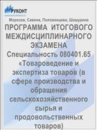 ПРОГРАММА  ИТОГОВОГО МЕЖДИСЦИПЛИНАРНОГО ЭКЗАМЕНА    Специальность 080401.65    «Товароведение и экспертиза товаров (в сфере производства и обращения сельскохозяйственного сырья и продовольственных товаров)    