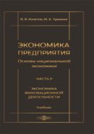 Экономика предприятия (Основы национальной экономики). В 3 ч. Ч. II. Экономика инновационной деятельности : учебник= The basics modern economics (The basics of national economy) : textbook : в 3 ч.часть2