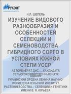 ИЗУЧЕНИЕ ВИДОВОГО РАЗНООБРАЗИЯ И ОСОБЕННОСТЕЙ СЕЛЕКЦИИ И СЕМЕНОВОДСТВА ГИБРИДНОГО СОРГО В УСЛОВИЯХ ЮЖНОЙ СТЕПИ УССР