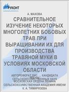СРАВНИТЕЛЬНОЕ ИЗУЧЕНИЕ НЕКОТОРЫХ МНОГОЛЕТНИХ БОБОВЫХ ТРАВ ПРИ ВЫРАЩИВАНИИ ИХ ДЛЯ ПРОИЗВОДСТВА ТРАВЯНОЙ МУКИ В УСЛОВИЯХ МОСКОВСКОЙ ОБЛАСТИ