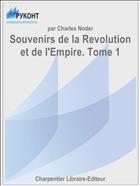 Souvenirs de la Revolution et de l'Empire. Tome 1