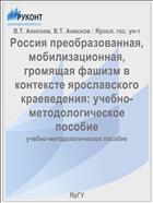 Россия преобразованная, мобилизационная, громящая фашизм в контексте ярославского краеведения: учебно-методологическое пособие