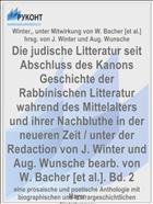 Die judische Litteratur seit Abschluss des Kanons Geschichte der Rabbinischen Litteratur wahrend des Mittelalters und ihrer Nachbluthe in der neueren Zeit / unter der Redaction von J. Winter und Aug. Wunsche bearb. von W. Bacher [et al.]. Bd. 2
