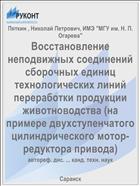 Восстановление неподвижных соединений сборочных единиц технологических линий переработки продукции животноводства (на примере двухступенчатого цилиндрического мотор-редуктора привода)