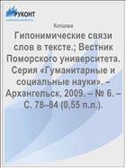 Гипонимические связи слов в тексте.; Вестник Поморского университета. Серия «Гуманитарные и социальные науки». – Архангельск, 2009. – № 6. – С. 78–84 (0,55 п.л.). 