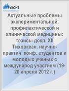 Актуальные проблемы экспериментальной, профилактической и клинической медицины: тезисы докл. XII Тихоокеан. научно-практич. конф. студентов и молодых ученых с международ участием (19-20 апреля 2012 г.)