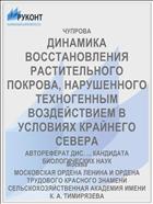ДИНАМИКА ВОССТАНОВЛЕНИЯ РАСТИТЕЛЬНОГО ПОКРОВА, НАРУШЕННОГО ТЕХНОГЕННЫМ ВОЗДЕЙСТВИЕМ В УСЛОВИЯХ КРАЙНЕГО СЕВЕРА