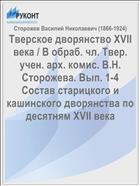 Тверское дворянство XVII века / В обраб. чл. Твер. учен. арх. комис. В.Н. Сторожева. Вып. 1-4 Состав старицкого и кашинского дворянства по десятням XVII века