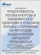 ПРОДУКТИВНОСТЬ ПОСЕВА КУКУРУЗЫ В ЗАВИСИМОСТИ ОТ УДОБРЕНИЯ И СПОСОБОВ БОРЬБЫ С СОРНЯКАМИ НА ЧЕРНОЗЁМЕ ВЫЩЕЛОЧЕННОМ ЗАПАДНОГО ПРЕДКАВКАЗЬЯ