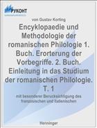 Encyklopaedie und Methodologie der romanischen Philologie 1. Buch. Erorterung der Vorbegriffe. 2. Buch. Einleitung in das Studium der romanischen Philologie. T. 1