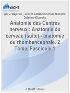 Anatomie des Centres nerveux : Anatomie du cerveau (suite) - anatomie du rhombencephale. 2 Tome, Fascicule 1