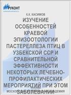 ИЗУЧЕНИЕ ОСОБЕННОСТЕЙ КРАЕВОЙ ЭПИЗООТОЛОГИИ ПАСТЕРЕЛЛЕЗА ПТИЦ В УЗБЕКСКОЙ ССР И СРАВНИТЕЛЬНОЙ ЭФФЕКТИВНОСТИ НЕКОТОРЫХ ЛЕЧЕБНО- ПРОФИЛАКТИЧЕСКИХ МЕРОПРИЯТИЙ ПРИ ЭТОМ ЗАБОЛЕВАНИИ