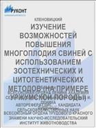 ИЗУЧЕНИЕ ВОЗМОЖНОСТЕЙ ПОВЫШЕНИЯ МНОГОПЛОДИЯ СВИНЕЙ С ИСПОЛЬЗОВАНИЕМ ЗООТЕХНИЧЕСКИХ И ЦИТОГЕНЕТИЧЕСКИХ МЕТОДОВ (НА ПРИМЕРЕ УРЖУМСКОЙ ПОРОДЫ)