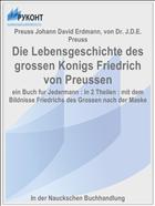 Die Lebensgeschichte des grossen Konigs Friedrich von Preussen
