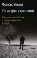 На острие страданий. Ритуалы возрождения и духовная работа с горем