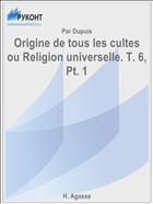 Origine de tous les cultes ou Religion universelle. T. 6, Pt. 1