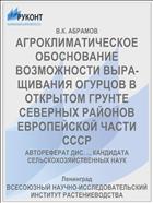 АГРОКЛИМАТИЧЕСКОЕ ОБОСНОВАНИЕ ВОЗМОЖНОСТИ ВЫРА­ЩИВАНИЯ ОГУРЦОВ В ОТКРЫТОМ ГРУНТЕ СЕВЕРНЫХ РАЙОНОВ ЕВРОПЕЙСКОЙ ЧАСТИ СССР