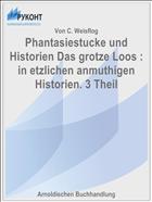 Phantasiestucke und Historien Das grotze Loos : in etzlichen anmuthigen Historien. 3 Theil