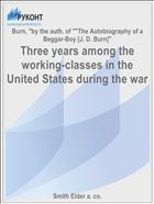 Three years among the working-classes in the United States during the war