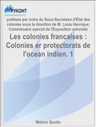 Les colonies francaises : Colonies er protectorats de l'ocean Indien. 1