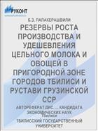РЕЗЕРВЫ РОСТА ПРОИЗВОДСТВА И УДЕШЕВЛЕНИЯ ЦЕЛЬНОГО МОЛОКА И ОВОЩЕЙ В ПРИГОРОДНОЙ ЗОНЕ ГОРОДОВ ТБИЛИСИ И РУСТАВИ ГРУЗИНСКОЙ ССР