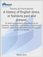 A history of English dress, or fashions past and present.