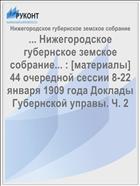 ... Нижегородское губернское земское собрание... : [материалы] 44 очередной сессии 8-22 января 1909 года Доклады Губернской управы. Ч. 2