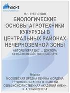 БИОЛОГИЧЕСКИЕ ОСНОВЫ АГРОТЕХНИКИ КУКУРУЗЫ В ЦЕНТРАЛЬНЫХ РАЙОНАХ НЕЧЕРНОЗЕМНОЙ ЗОНЫ